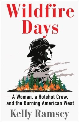 Wildfire Days: A Woman, a Hotshot Crew, and the Burning American West 1