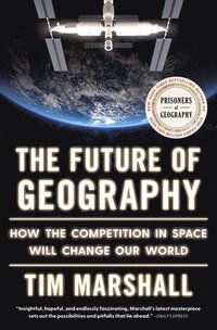 bokomslag The Future of Geography: How the Competition in Space Will Change Our World