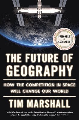 bokomslag The Future of Geography: How the Competition in Space Will Change Our World