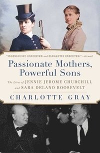 bokomslag Passionate Mothers, Powerful Sons: The Lives of Jennie Jerome Churchill and Sara Delano Roosevelt