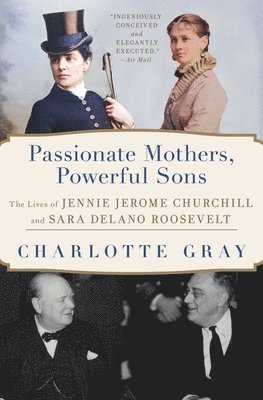 bokomslag Passionate Mothers, Powerful Sons: The Lives of Jennie Jerome Churchill and Sara Delano Roosevelt