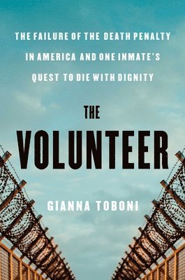 The Volunteer: The Failure of the Death Penalty in America and One Inmate's Quest to Die with Dignity 1