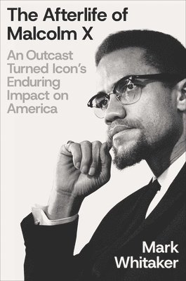 bokomslag The Afterlife of Malcolm X: An Outcast Turned Icon's Enduring Impact on America