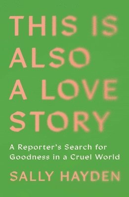 This Is Also a Love Story: Searching for Goodness in a Cruel World