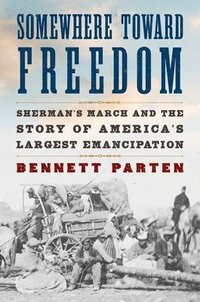 bokomslag Somewhere Toward Freedom: Sherman's March and the Story of America's Largest Emancipation