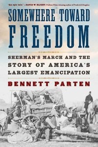 bokomslag Somewhere Toward Freedom: Sherman's March and the Story of America's Largest Emancipation