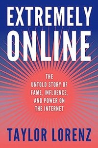 bokomslag Extremely Online - The Untold Story of Fame, Influence, and Power on the In