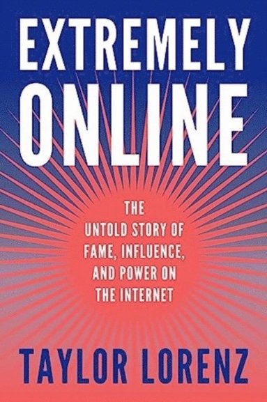 bokomslag Extremely Online - The Untold Story of Fame, Influence, and Power on the In