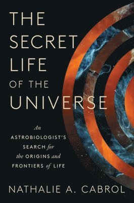 bokomslag The Secret Life of the Universe: An Astrobiologist's Search for the Origins and Frontiers of Life