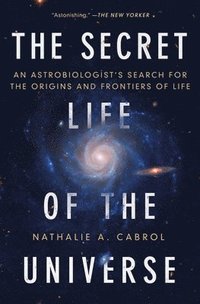 bokomslag The Secret Life of the Universe: An Astrobiologist's Search for the Origins and Frontiers of Life