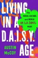 bokomslag Living in a D.A.I.S.Y. Age: The Music, Culture, and World de la Soul Made