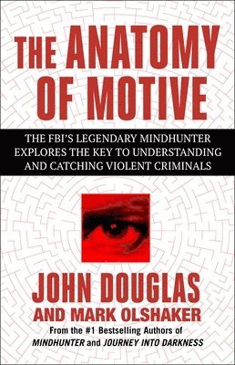 bokomslag The Anatomy of Motive: The Fbi's Legendary Mindhunter Explores the Key to Understanding and Catching Violent Criminals