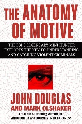 The Anatomy of Motive: The Fbi's Legendary Mindhunter Explores the Key to Understanding and Catching Violent Criminals 1