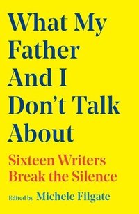 bokomslag What My Father and I Don't Talk about: Sixteen Writers Break the Silence