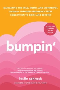 bokomslag Bumpin': Navigating the Wild, Weird, and Wonderful Journey Through Pregnancy from Conception to Birth and Beyond, Revised and Updated