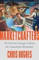 bokomslag Marketcrafters: The 100-Year Struggle to Shape the American Economy