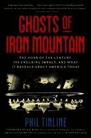 Ghosts of Iron Mountain: The Hoax of the Century, Its Enduring Impact, and What It Reveals about America Today