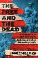 bokomslag The Free and the Dead: The Untold Story of the Black Seminole Chief, the Indigenous Rebel, and America's Forgotten War
