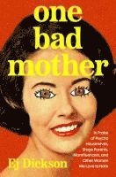 bokomslag One Bad Mother: Praise of Psycho Housewives, Stage Parents, Momfluencers, and Other Women We Love to Hate
