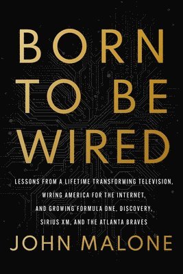 bokomslag Born to Be Wired: Lessons from a Lifetime Transforming Television, Wiring America for the Internet, and Growing Formula One, Discovery, Sirius XM, and