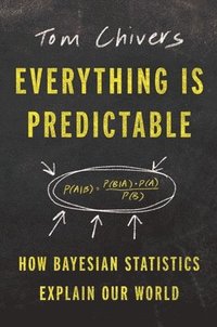 bokomslag Everything Is Predictable: How Bayesian Statistics Explain Our World