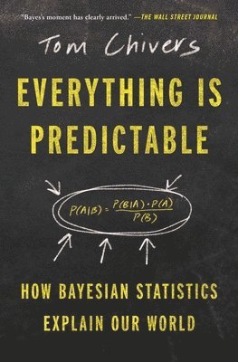 Everything Is Predictable: How Bayesian Statistics Explain Our World 1