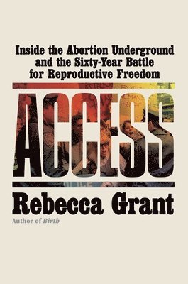 Access: Inside the Abortion Underground and the Sixty-Year Battle for Reproductive Freedom 1