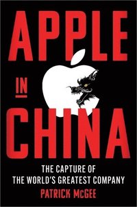 bokomslag Apple in China: The Capture of the World's Greatest Company