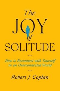 bokomslag The Joy of Solitude: How to Reconnect with Yourself in an Overconnected World