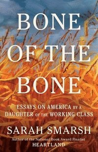 bokomslag Bone of the Bone: Essays on America by a Daughter of the Working Class