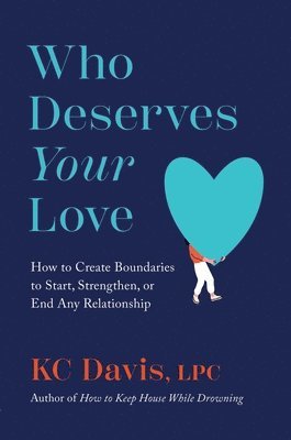 bokomslag Who Deserves Your Love: How to Create Boundaries to Start, Strengthen, or End Any Relationship