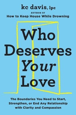 bokomslag Who Deserves Your Love: The Boundaries You Need to Start, Strengthen, or End Any Relationship with Clarity and Compassion