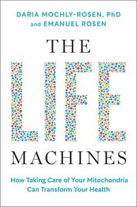 bokomslag The Life Machines: How Taking Care of Your Mitochondria Can Transform Your Health