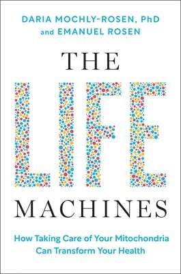 bokomslag The Life Machines: How Taking Care of Your Mitochondria Can Transform Your Health