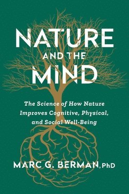 bokomslag Nature and the Mind: The Science of How Nature Improves Cognitive, Physical, and Social Well-Being