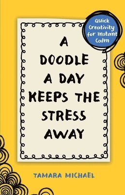 Tamara Michael - A Doodle a Day Keeps the Stress Away: Quick Creativity for Instant Calm, Häftad