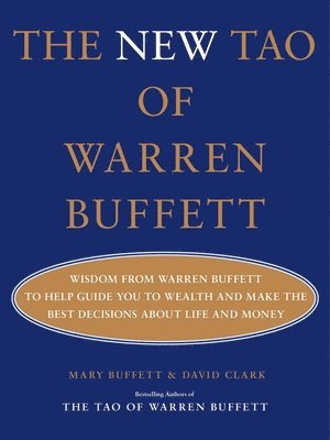 Mary Buffett, David Clark - The New Tao of Warren Buffett: Wisdom from Warren Buffett to Help Guide You to Wealth and Make the Best Decisions about Life and Money, Inbunden