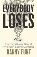 bokomslag Everybody Loses: The Tumultuous Rise of American Sports Gambling