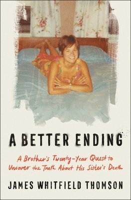 bokomslag A Better Ending: A Brother's Twenty-Year Quest to Uncover the Truth about His Sister's Death