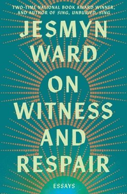 Jesmyn Ward - On Witness and Respair: Essays, Inbunden