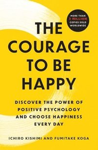 bokomslag The Courage to Be Happy: Discover the Power of Positive Psychology and Choose Happiness Every Day