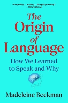 The Origin of Language: How We Learned to Speak and Why