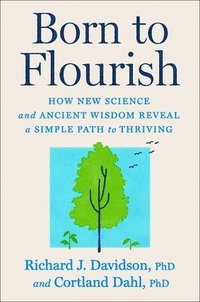 bokomslag Born to Flourish: How New Science and Ancient Wisdom Reveal a Simple Path to Thriving