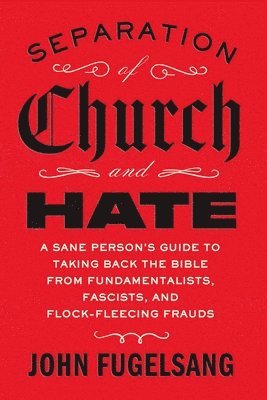 bokomslag Separation of Church and Hate: A Sane Person's Guide to Taking Back the Bible from Fundamentalists, Fascists, and Flock-Fleecing Frauds