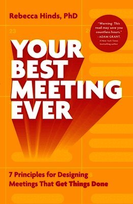 Rebecca Hinds - Your Best Meeting Ever: 7 Principles for Designing Meetings That Get Things Done, Inbunden