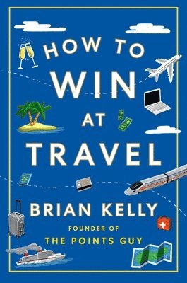 Brian Kelly - How to Win at Travel, Inbunden