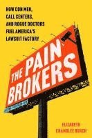 bokomslag The Pain Brokers: How Con Men, Call Centers, and Rogue Doctors Fuel America's Lawsuit Factory