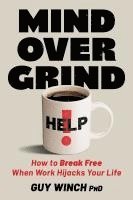 bokomslag Mind Over Grind: How to Break Free When Work Hijacks Your Life