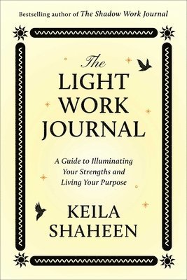 The Light Work Journal: A Guide to Illuminating Your Strengths and Living Your Purpose