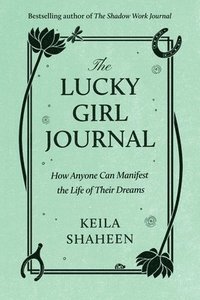 bokomslag The Lucky Girl Journal: How Anyone Can Manifest the Life of Their Dreams